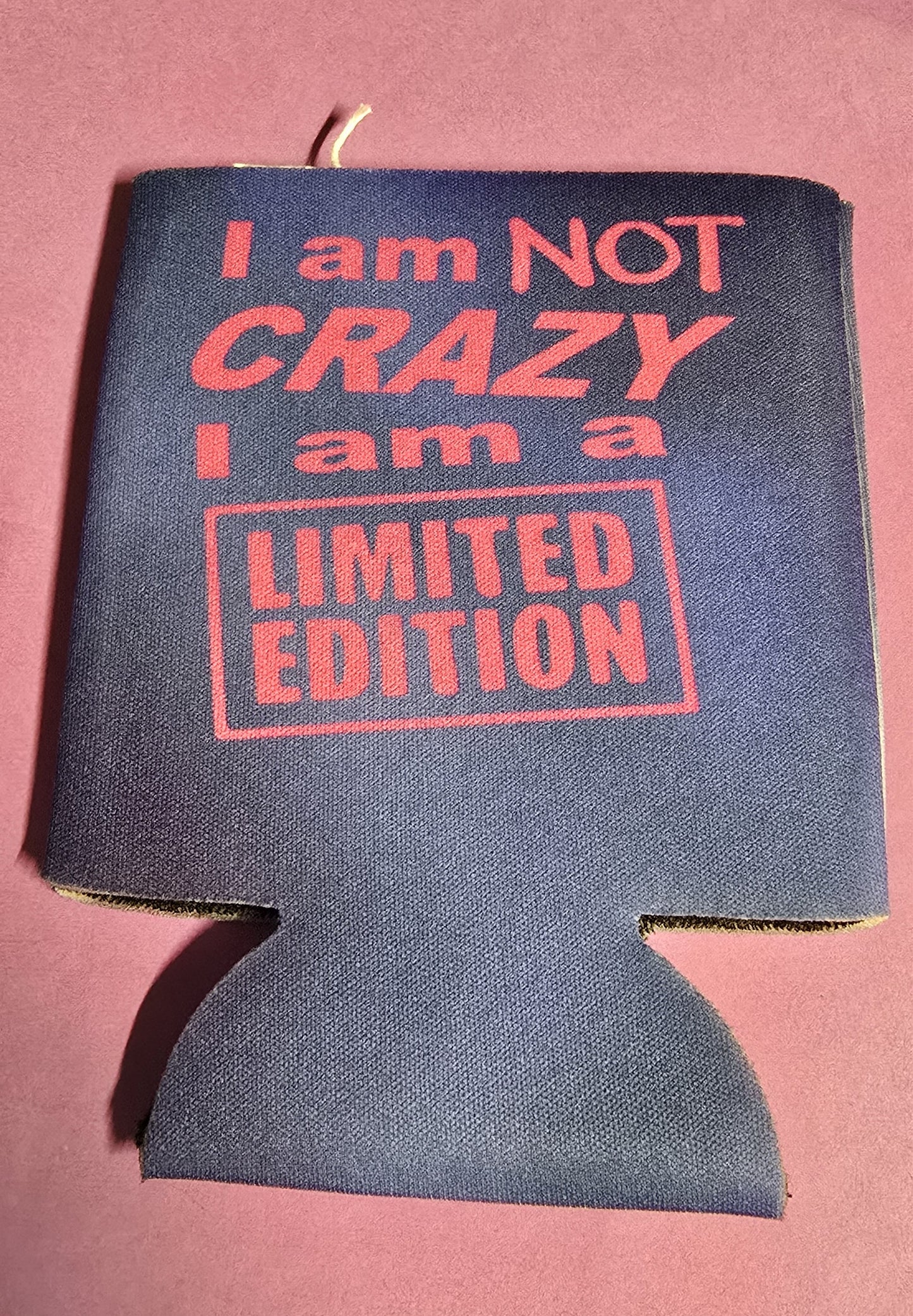 I am not CRAZY I am a LIMITED EDITION - can koozie