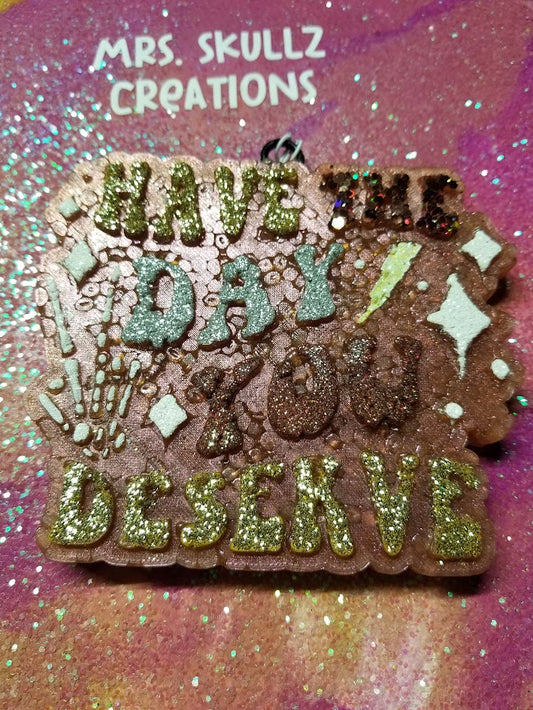 Have the day you Deserve