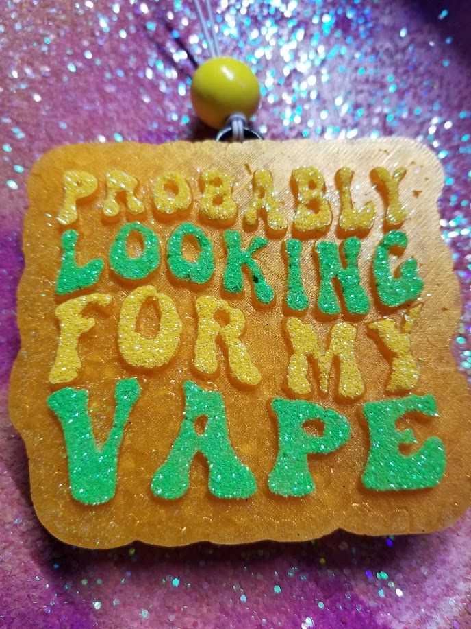Probably looking for my Vape