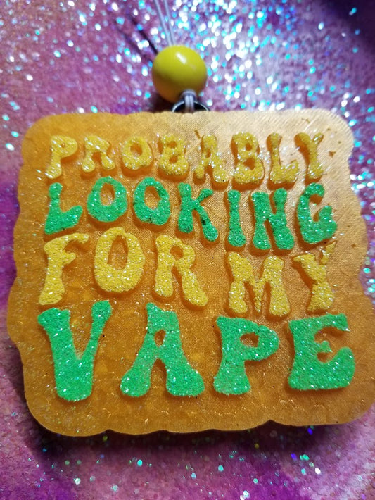 Probably looking for my Vape