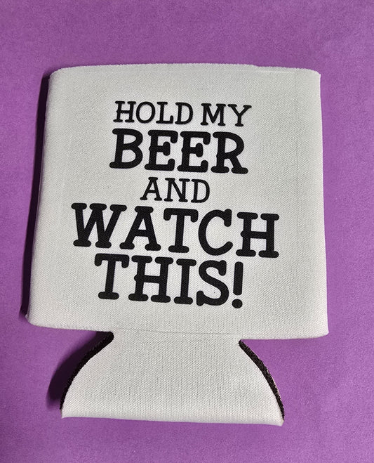 Hold my BEER and Watch This - can koozie